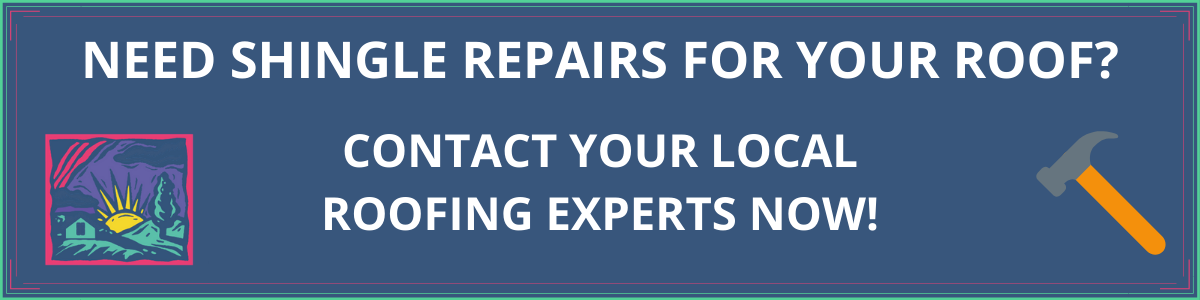 Need Shingle Repairs For Your Roof? Contact Your Local Roofing Experts Now!